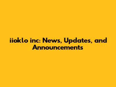 iioklo inc: News, Updates, and Announcements