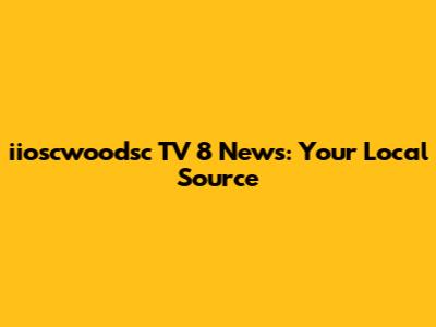 iioscwoodsc TV 8 News: Your Local Source