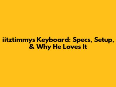 iitztimmy's Keyboard: Specs, Setup, & Why He Loves It