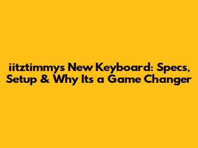 iitztimmy's New Keyboard: Specs, Setup & Why It's a Game Changer