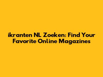 ikranten NL Zoeken: Find Your Favorite Online Magazines
