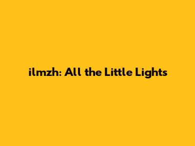 ilmzh: All the Little Lights