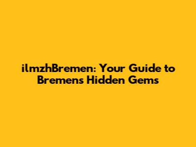 ilmzhBremen: Your Guide to Bremen's Hidden Gems