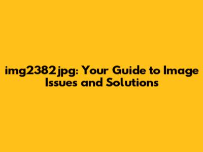 img2382jpg: Your Guide to Image Issues and Solutions