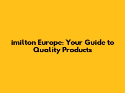 imilton Europe: Your Guide to Quality Products