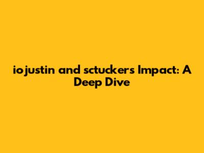 iojustin and sctucker's Impact: A Deep Dive