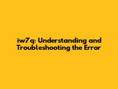 iw7q: Understanding and Troubleshooting the Error