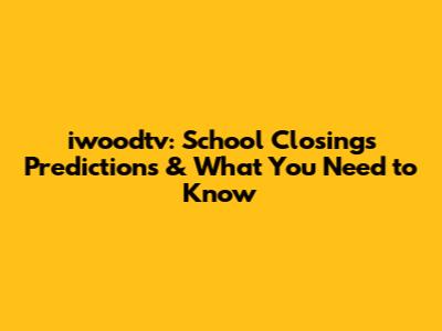 iwoodtv: School Closings Predictions & What You Need to Know