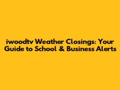 iwoodtv Weather Closings: Your Guide to School & Business Alerts