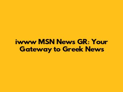 iwww MSN News GR: Your Gateway to Greek News