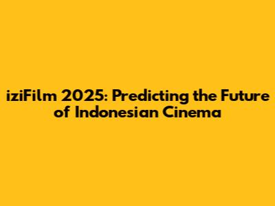 iziFilm 2025: Predicting the Future of Indonesian Cinema