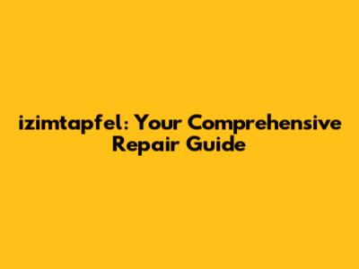 izimtapfel: Your Comprehensive Repair Guide
