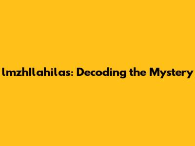 lmzhIlahilas: Decoding the Mystery