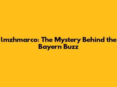 lmzhmarco: The Mystery Behind the Bayern Buzz