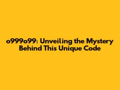 o999o99: Unveiling the Mystery Behind This Unique Code