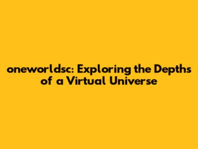 oneworldsc: Exploring the Depths of a Virtual Universe