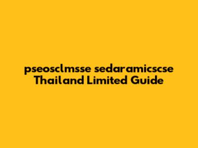 pseosclmsse sedaramicscse Thailand Limited Guide