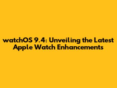 watchOS 9.4: Unveiling the Latest Apple Watch Enhancements