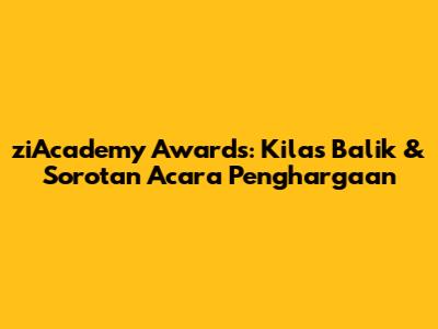 ziAcademy Awards: Kilas Balik & Sorotan Acara Penghargaan