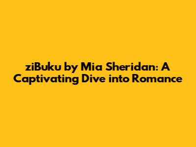 ziBuku by Mia Sheridan: A Captivating Dive into Romance