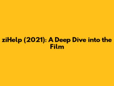 ziHelp (2021): A Deep Dive into the Film