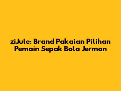 ziJule: Brand Pakaian Pilihan Pemain Sepak Bola Jerman