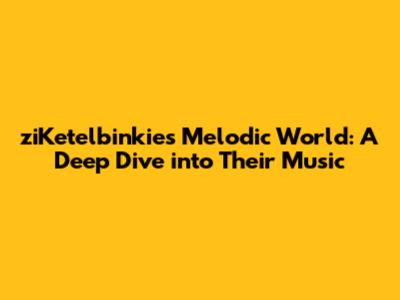 ziKetelbinkie's Melodic World: A Deep Dive into Their Music