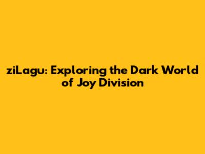 ziLagu: Exploring the Dark World of Joy Division