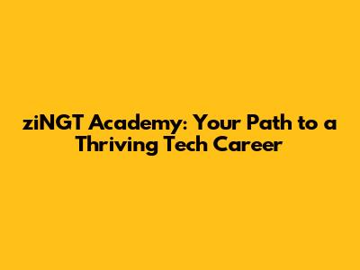 ziNGT Academy: Your Path to a Thriving Tech Career