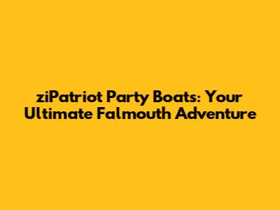 ziPatriot Party Boats: Your Ultimate Falmouth Adventure