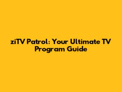 ziTV Patrol: Your Ultimate TV Program Guide